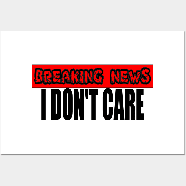 Breaking News I Don't Care Wall Art by darafenara